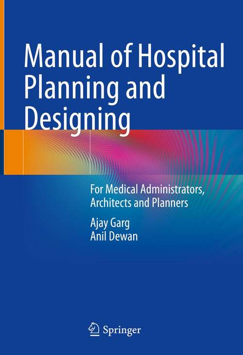 Book cover of Manual of Hospital Planning and Designing: For Medical Administrators, Architects and Planners (1st ed. 2022)