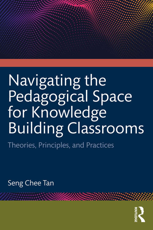 Book cover of Navigating the Pedagogical Space for Knowledge Building Classrooms: Theories, Principles, and Practices