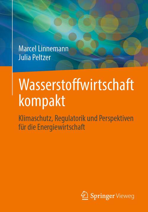 Book cover of Wasserstoffwirtschaft kompakt: Klimaschutz, Regulatorik und Perspektiven für die Energiewirtschaft (1. Aufl. 2022)