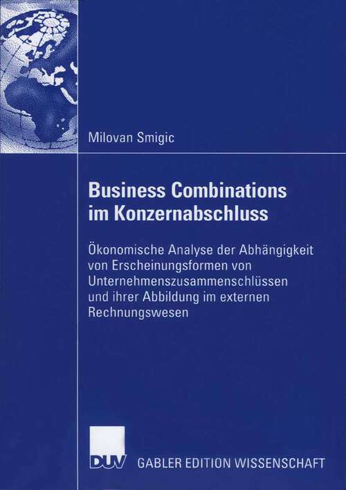 Book cover of Business Combinations im Konzernabschluss: Ökonomische Analyse der Abhängigkeit von Erscheinungsformen von Unternehmenszusammenschlüssen und ihrer Abbildung im externen Rechnungswesen (2006)