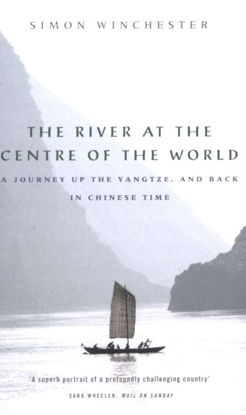 Book cover of The River at the Centre of the World: A Journey Up the Yangtze, and Back in Chinese Time