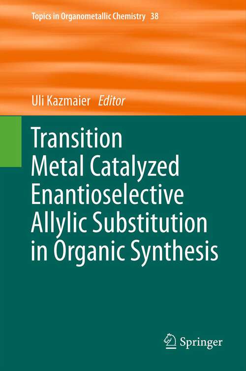 Book cover of Transition Metal Catalyzed Enantioselective Allylic Substitution in Organic Synthesis (2012) (Topics in Organometallic Chemistry #38)