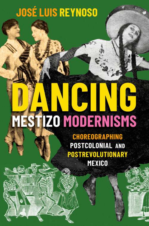 Book cover of Dancing Mestizo Modernisms: Choreographing Postcolonial and Postrevolutionary Mexico