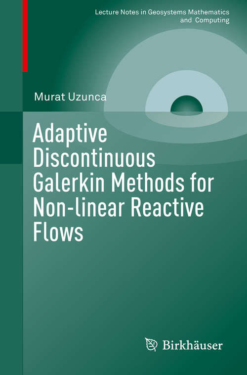 Book cover of Adaptive Discontinuous Galerkin Methods for Non-linear Reactive Flows (1st ed. 2016) (Lecture Notes in Geosystems Mathematics and Computing)