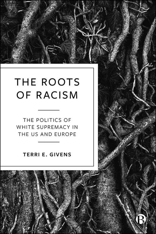 Book cover of The Roots of Racism: The Politics of White Supremacy in the US and Europe