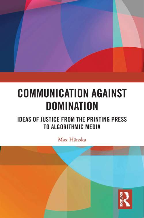 Book cover of Communication Against Domination: Ideas of Justice from the Printing Press to Algorithmic Media