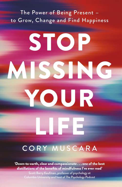 Book cover of Stop Missing Your Life: The Power of Being Present – to Grow, Change and Find Happiness