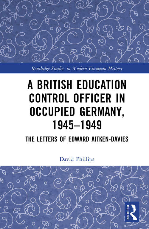 Book cover of A British Education Control Officer in Occupied Germany, 1945–1949: The Letters of Edward Aitken-Davies (Routledge Studies in Modern European History)