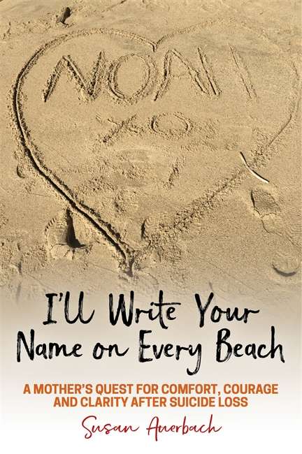 Book cover of I’ll Write Your Name on Every Beach: A Mother’s Quest for  Comfort, Courage and Clarity  After Suicide Loss (PDF)