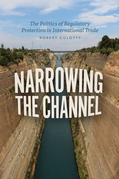 Book cover of Narrowing the Channel: The Politics of Regulatory Protection in International Trade (Chicago Series on International and Domestic Institutions)
