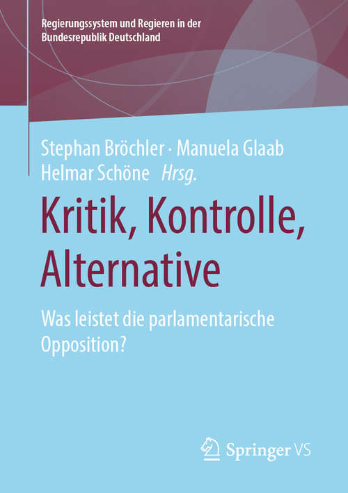 Book cover of Kritik, Kontrolle, Alternative: Was leistet die parlamentarische Opposition? (1. Aufl. 2020) (Regierungssystem und Regieren in der Bundesrepublik Deutschland)