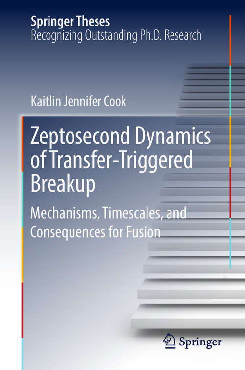 Book cover of Zeptosecond Dynamics of Transfer‐Triggered Breakup: Mechanisms, Timescales, and Consequences for Fusion (Springer Theses)