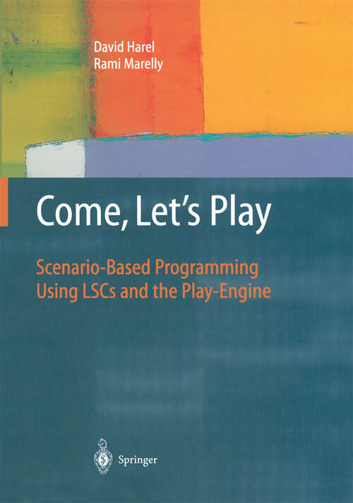 Book cover of Come, Let’s Play: Scenario-Based Programming Using LSCs and the Play-Engine (2003)
