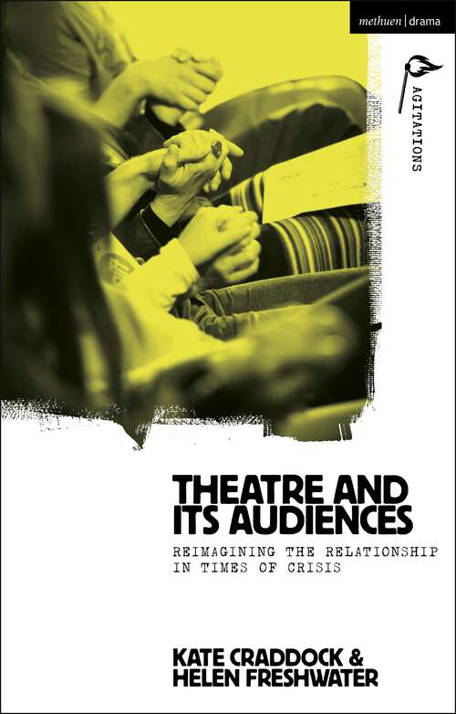 Book cover of Theatre and its Audiences: Reimagining the Relationship in Times of Crisis (Methuen Drama Agitations: Text, Politics and Performances)