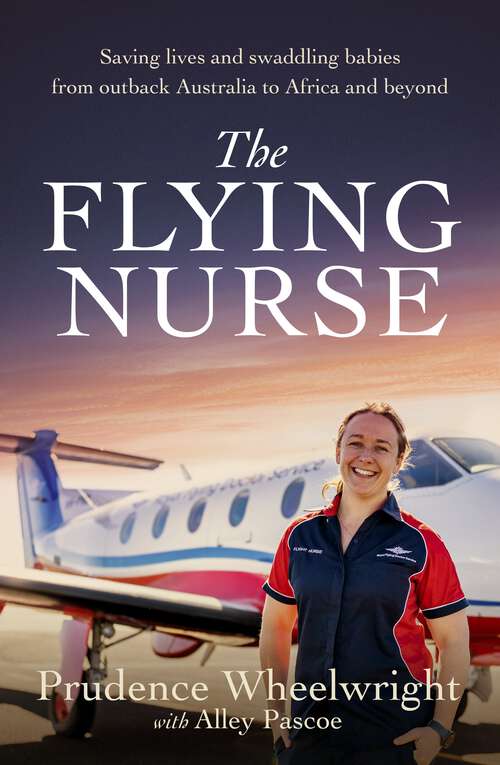 Book cover of The Flying Nurse: Saving lives and swaddling babies from outback Australia to Africa and beyond