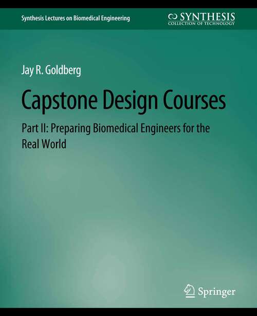 Book cover of Capstone Design Courses, Part II: Preparing Biomedical Engineers for the Real World (Synthesis Lectures on Biomedical Engineering)