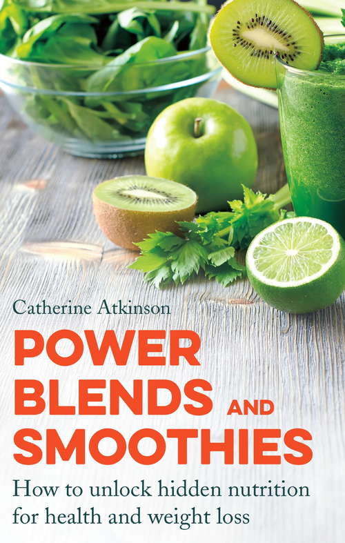 Book cover of Power Blends and Smoothies: How to unlock hidden nutrition for weight loss and health