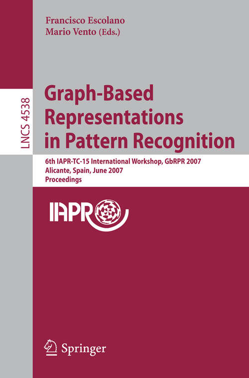 Book cover of Graph-Based Representations in Pattern Recognition: 6th IAPR-TC-15 International Workshop, GbRPR 2007, Alicante, Spain, June 11-13, 2007, Proceedings (2007) (Lecture Notes in Computer Science #4538)
