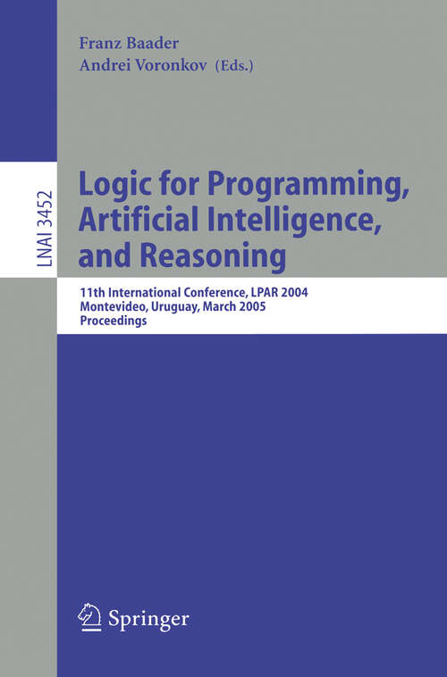Book cover of Logic for Programming, Artificial Intelligence, and Reasoning: 11th International Workshop, LPAR 2004, Montevideo, Uruguay, March 14-18, 2005, Proceedings (2005) (Lecture Notes in Computer Science #3452)