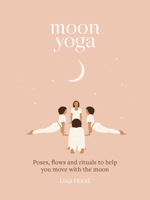 Book cover of Moon Yoga: Poses, Flows and Rituals to Help You Move with the Moon
