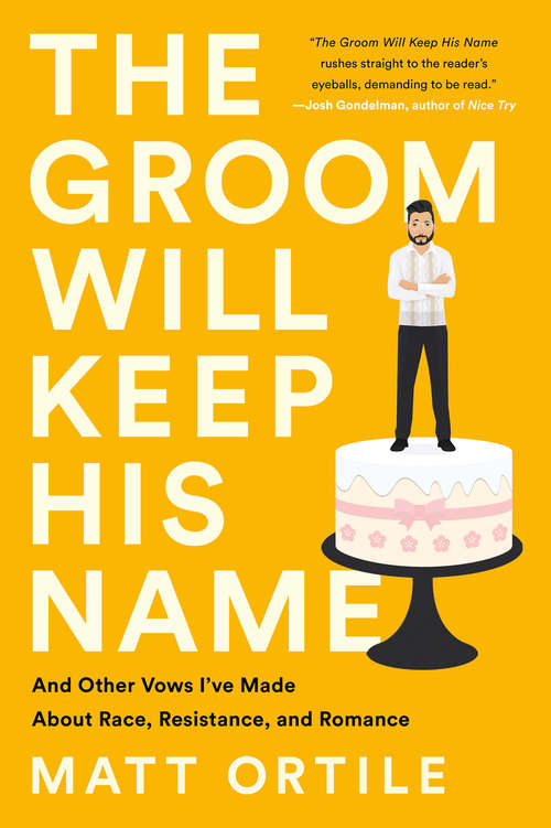 Book cover of The Groom Will Keep His Name: And Other Vows I've Made About Race, Resistance, and Romance