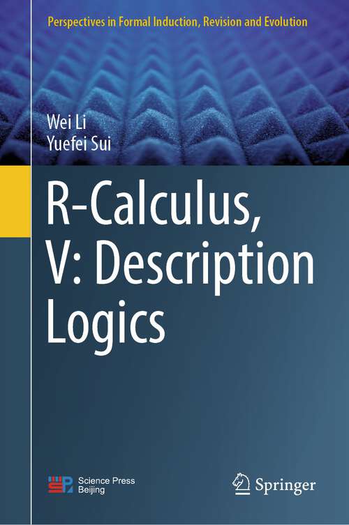 Book cover of R-Calculus, V: Description Logics (1st ed. 2024) (Perspectives in Formal Induction, Revision and Evolution)