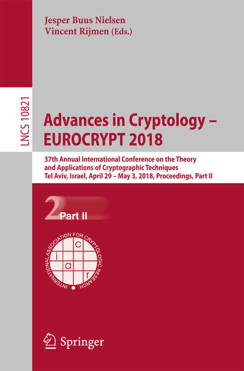 Book cover of Advances in Cryptology – EUROCRYPT 2018: 37th Annual International Conference on the Theory and Applications of Cryptographic Techniques, Tel Aviv, Israel, April 29 - May 3, 2018 Proceedings, Part II (Lecture Notes in Computer Science #10821)