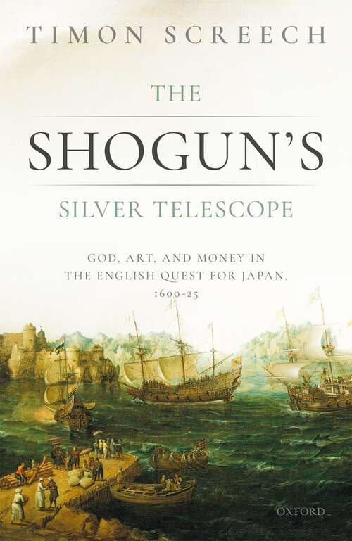 Book cover of The Shogun's Silver Telescope and the Cargo of the New Year's Gift: God, Art & Money in the English Quest for Japan, 1600-25