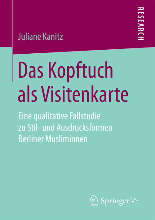 Book cover of Das Kopftuch als Visitenkarte: Eine qualitative Fallstudie zu Stil- und Ausdrucksformen Berliner Musliminnen