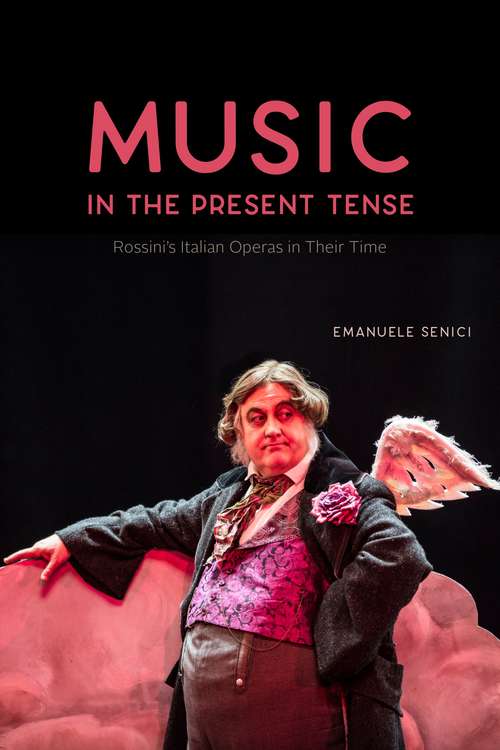 Book cover of Music in the Present Tense: Rossini’s Italian Operas in Their Time (Opera Lab: Explorations in History, Technology, and Performance)