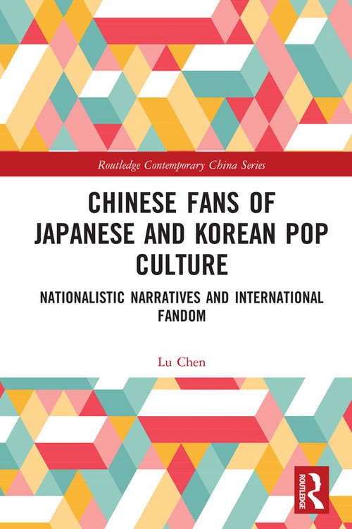 Book cover of Chinese Fans of Japanese and Korean Pop Culture: Nationalistic Narratives and International Fandom (Routledge Contemporary China Series)