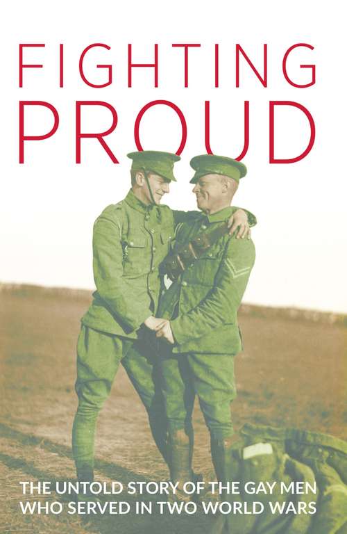 Book cover of Fighting Proud: The Untold Story Of The Gay Men Who Served In Two World Wars (PDF)