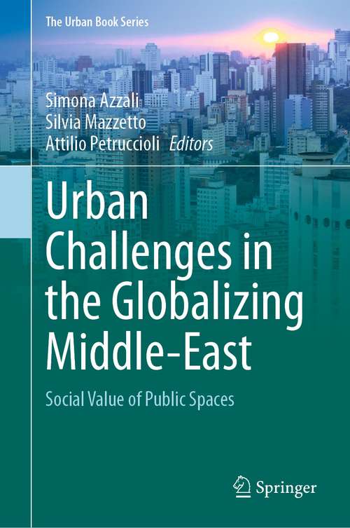 Book cover of Urban Challenges in the Globalizing Middle-East: Social Value of Public Spaces (1st ed. 2021) (The Urban Book Series)