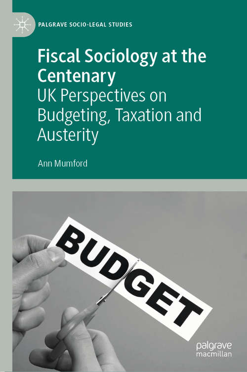 Book cover of Fiscal Sociology at the Centenary: UK Perspectives on Budgeting, Taxation and Austerity (1st ed. 2019) (Palgrave Socio-Legal Studies)