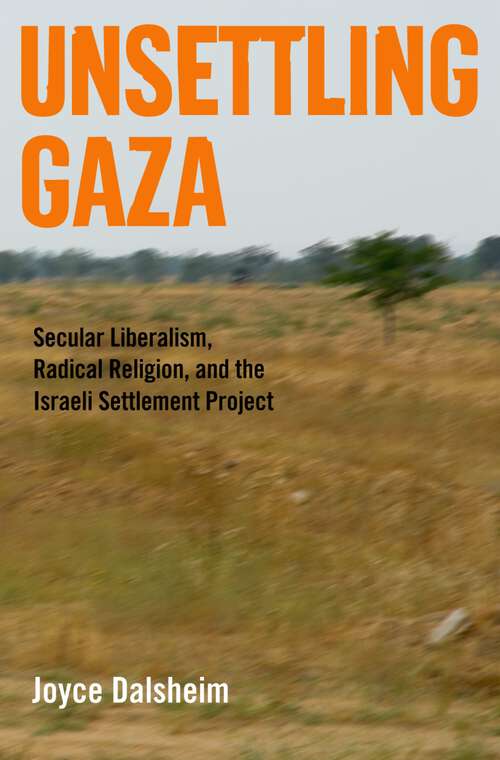 Book cover of Unsettling Gaza: Secular Liberalism, Radical Religion, and the Israeli Settlement Project