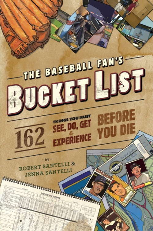 Book cover of The Baseball Fan's Bucket List: 162 Things You Must Do, See, Get, and Experience Before You Die