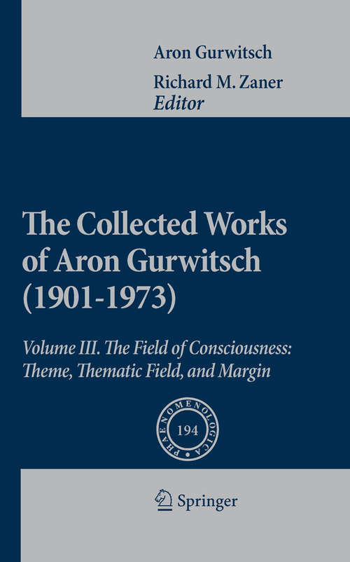 Book cover of The Collected Works of Aron Gurwitsch: Volume III: The Field of Consciousness: Theme, Thematic Field, and Margin (2010) (Phaenomenologica #194)