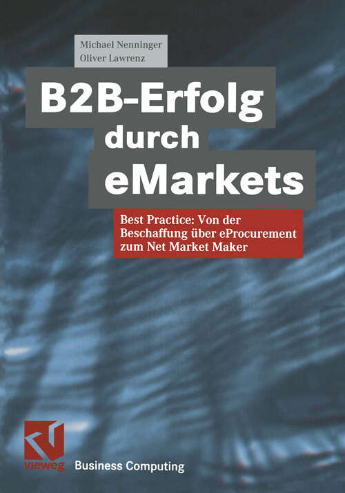 Book cover of B2B-Erfolg durch eMarkets: Best Practice: Von der Beschaffung über eProcurement zum Net Market Maker (2001) (XBusiness Computing)
