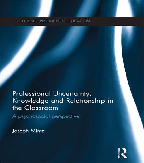 Book cover of Professional Uncertainty, Knowledge and Relationship in the Classroom: A psychosocial perspective (Routledge Research in Education)