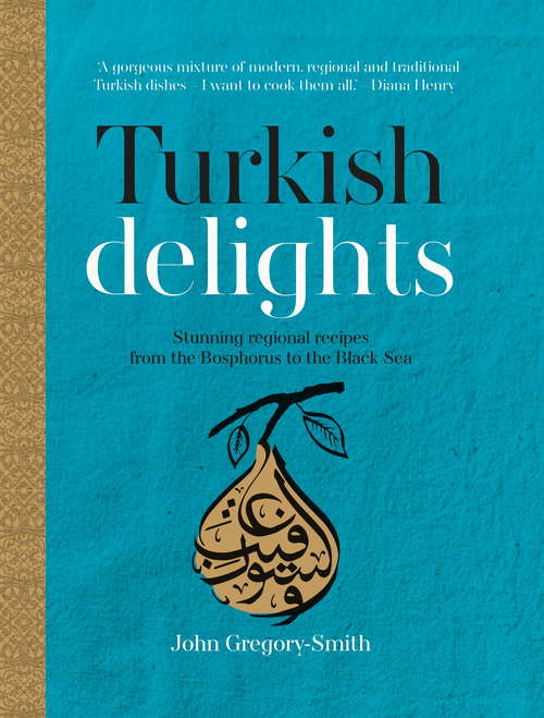 Book cover of Turkish Delights: Stunning regional recipes from the Bosphorus to the Black Sea
