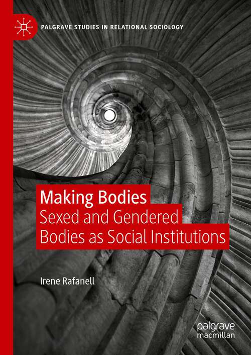 Book cover of Making Bodies: Sexed and Gendered Bodies as Social Institutions (1st ed. 2023) (Palgrave Studies in Relational Sociology)