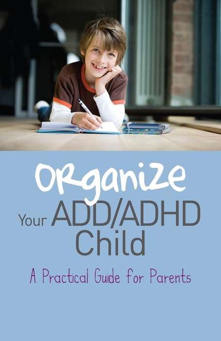 Book cover of Organize Your ADD/ADHD Child: A Practical Guide for Parents (PDF)