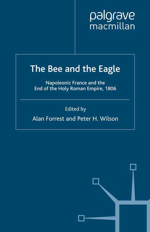 Book cover of The Bee and the Eagle: Napoleonic France and the End of the Holy Roman Empire, 1806 (2009) (War, Culture and Society, 1750 –1850)