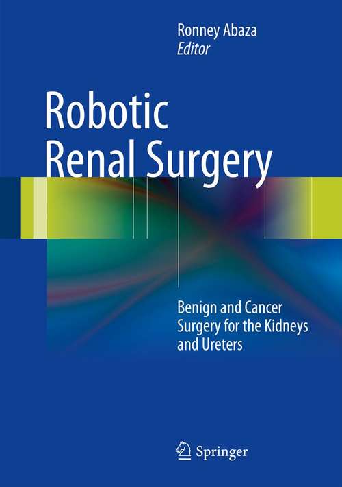 Book cover of Robotic Renal Surgery: Benign and Cancer Surgery for the Kidneys and Ureters (2013)