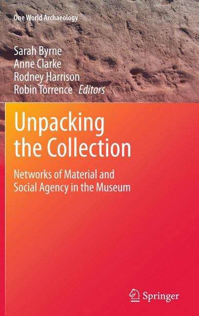 Book cover of Unpacking The Collection: Networks Of Material And Social Agency In The Museum (One World Archaeology Ser. (PDF))