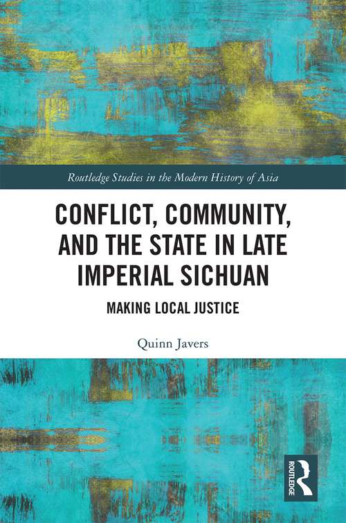 Book cover of Conflict, Community, and the State in Late Imperial Sichuan: Making Local Justice (Routledge Studies in the Modern History of Asia)