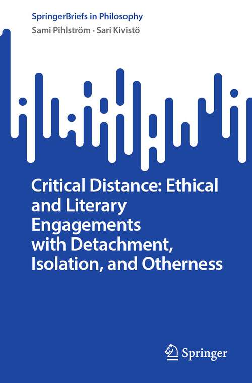 Book cover of Critical Distance: Ethical and Literary Engagements with Detachment, Isolation, and Otherness (1st ed. 2023) (SpringerBriefs in Philosophy)