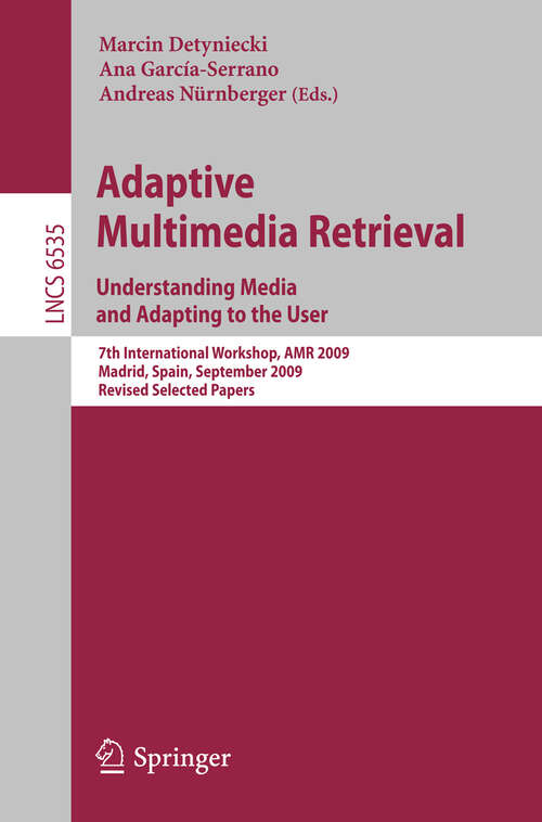 Book cover of Adaptive Multimedia Retrieval. Understanding Media and Adapting to the User: 7th International Workshop, AMR 2009, Madrid, Spain, September 24-25, 2009, Revised Selected Papers (2011) (Lecture Notes in Computer Science #6535)