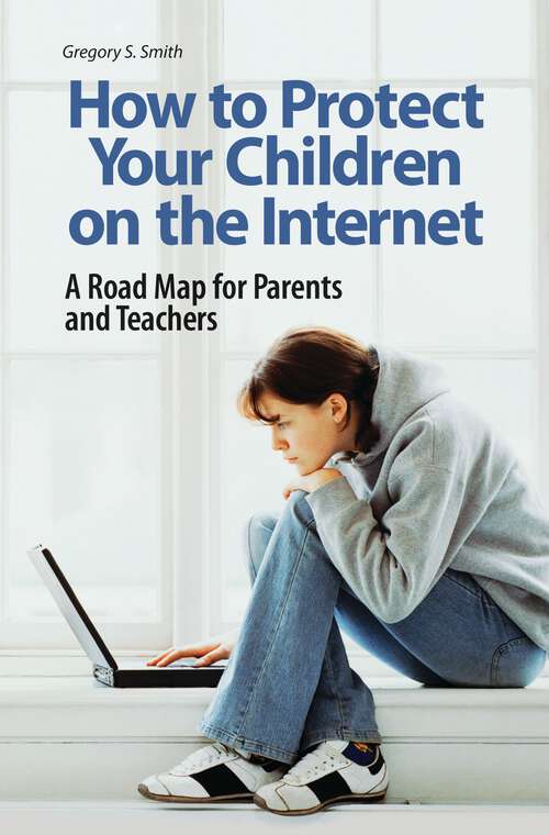 Book cover of How to Protect Your Children on the Internet: A Road Map for Parents and Teachers