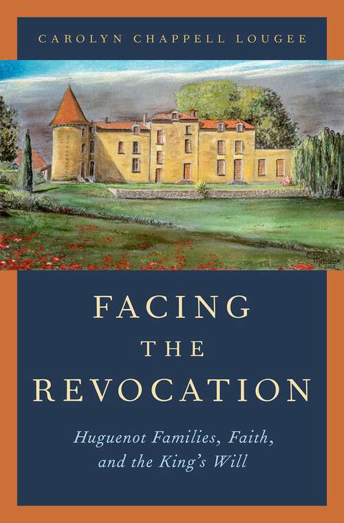 Book cover of Facing the Revocation: Huguenot Families, Faith, and the King's Will